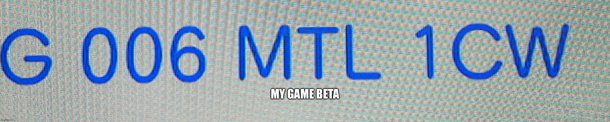 MY GAME BETA | made w/ Imgflip meme maker