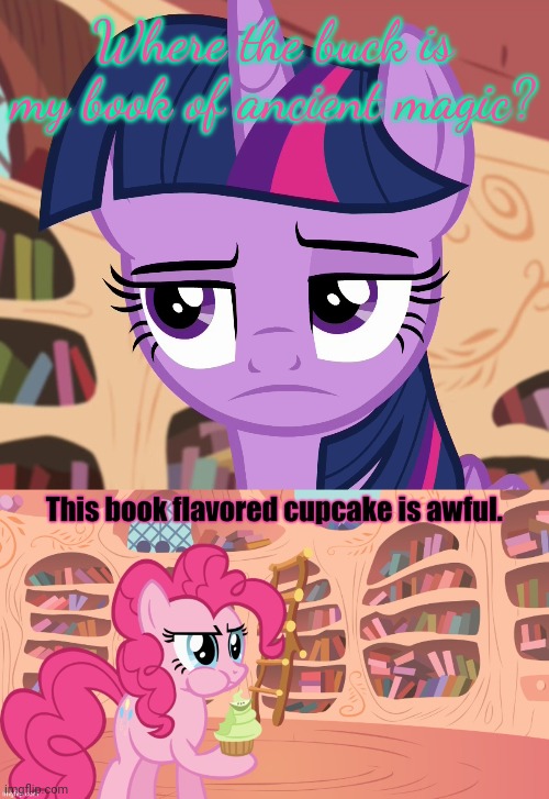 Pinkie pie problems | Where the buck is my book of ancient magic? | image tagged in unamused twilight sparkle mlp,pinkie pie,problems,its time to stop,mlp,cupcakes | made w/ Imgflip meme maker