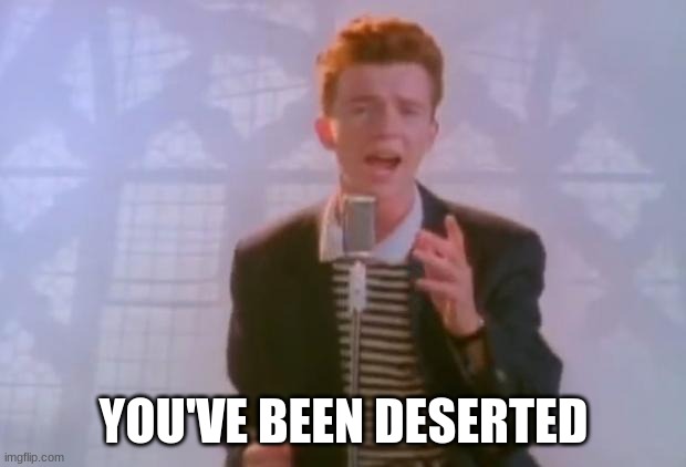 Rick Astley | YOU'VE BEEN DESERTED | image tagged in rick astley | made w/ Imgflip meme maker
