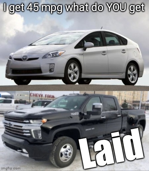 I get 45 mpg what do YOU get; Laid | image tagged in prius,2021 chevy silverado | made w/ Imgflip meme maker