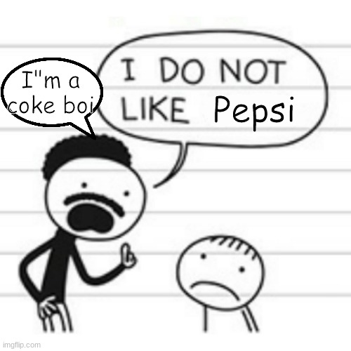 I do not like | I"m a coke boi; Pepsi | image tagged in i do not like | made w/ Imgflip meme maker