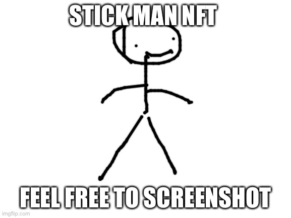 Stick man nft feel free to screenshot | STICK MAN NFT; FEEL FREE TO SCREENSHOT | image tagged in blank white template,nft,screenshot,stick | made w/ Imgflip meme maker
