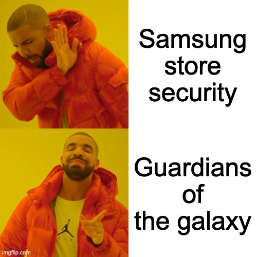 oh | Samsung store security; Guardians of the galaxy | image tagged in memes,drake hotline bling | made w/ Imgflip meme maker