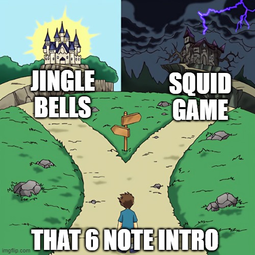 two castles | JINGLE BELLS; SQUID GAME; THAT 6 NOTE INTRO | image tagged in two castles | made w/ Imgflip meme maker