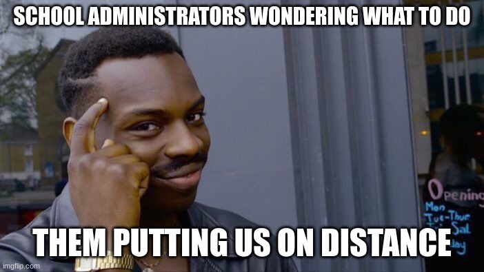 Roll Safe Think About It Meme | SCHOOL ADMINISTRATORS WONDERING WHAT TO DO; THEM PUTTING US ON DISTANCE | image tagged in memes,roll safe think about it | made w/ Imgflip meme maker