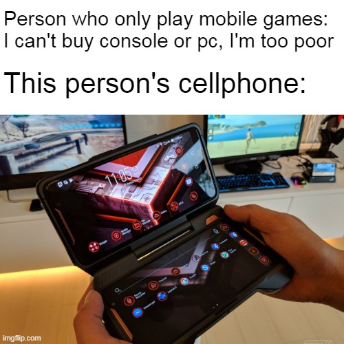 People in the rest of the world buy Gamer PCs to play GTA V, people in Brazil buy it to run Bluestacks | Person who only play mobile games: I can't buy console or pc, I'm too poor; This person's cellphone: | image tagged in memes,gaming,cell phone | made w/ Imgflip meme maker