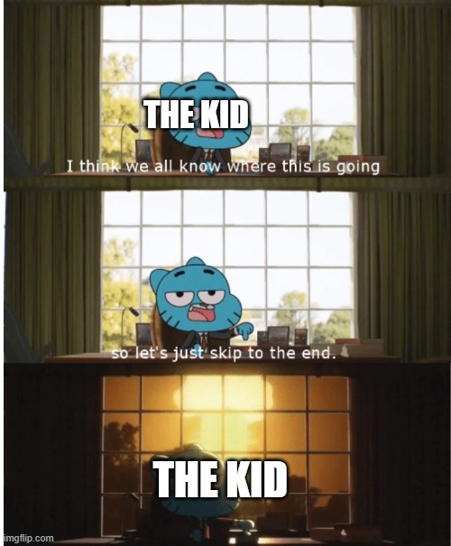 I think we all know where this is going | THE KID THE KID | image tagged in i think we all know where this is going | made w/ Imgflip meme maker