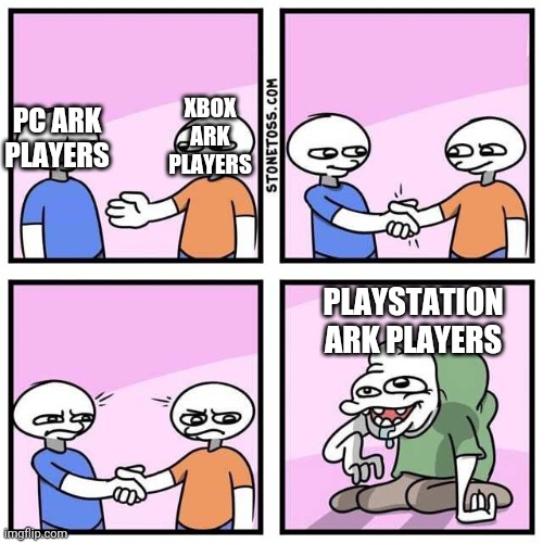 Playstation players are trash | XBOX ARK PLAYERS; PC ARK PLAYERS; PLAYSTATION ARK PLAYERS | image tagged in handshake,ark survival evolved | made w/ Imgflip meme maker