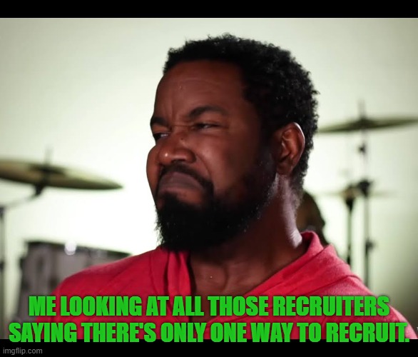 Michael Jai White sneer | ME LOOKING AT ALL THOSE RECRUITERS SAYING THERE'S ONLY ONE WAY TO RECRUIT. | image tagged in michael jai white sneer | made w/ Imgflip meme maker