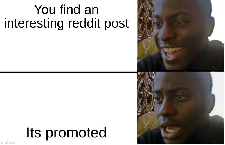 Its suddenly uninteresting | You find an interesting reddit post; Its promoted | image tagged in disappointed black guy,reddit,bruh | made w/ Imgflip meme maker