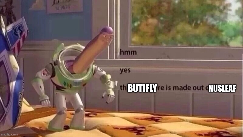 hmmm yes | BUTIFLY NUSLEAF | image tagged in hmmm yes | made w/ Imgflip meme maker