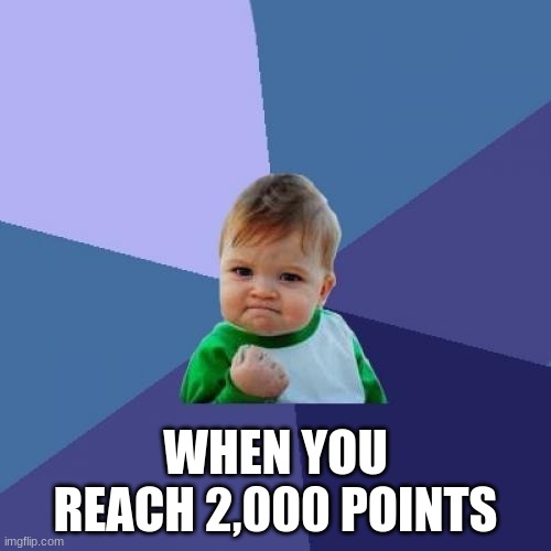 2,000 points and counting... | WHEN YOU REACH 2,000 POINTS | image tagged in memes,success kid | made w/ Imgflip meme maker