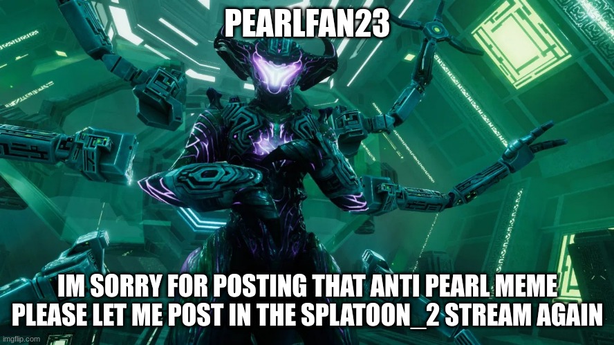 im sorry (please let me post in the splatoon stream again) i wont make anti memes in that stream | PEARLFAN23; IM SORRY FOR POSTING THAT ANTI PEARL MEME PLEASE LET ME POST IN THE SPLATOON_2 STREAM AGAIN | image tagged in al-an | made w/ Imgflip meme maker