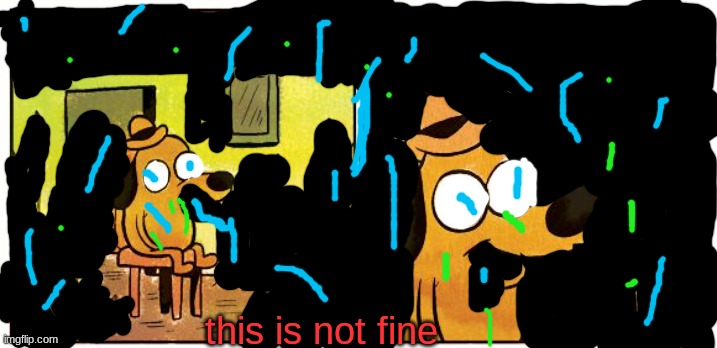 This Is Fine | this is not fine | image tagged in memes,this is fine,glitch | made w/ Imgflip meme maker