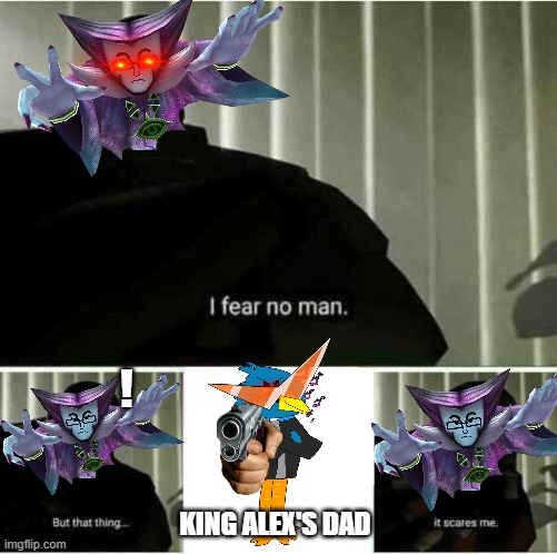 jack the demon king fears no man | ! KING ALEX'S DAD | image tagged in i fear no man,repost this will ya | made w/ Imgflip meme maker