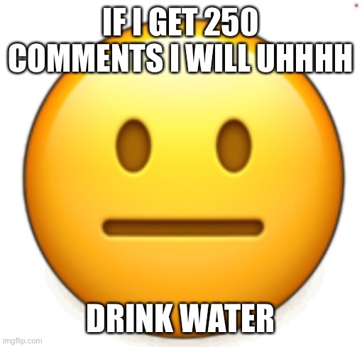 Dang bro.. | IF I GET 250 COMMENTS I WILL UHHHH; DRINK WATER | image tagged in dang bro | made w/ Imgflip meme maker
