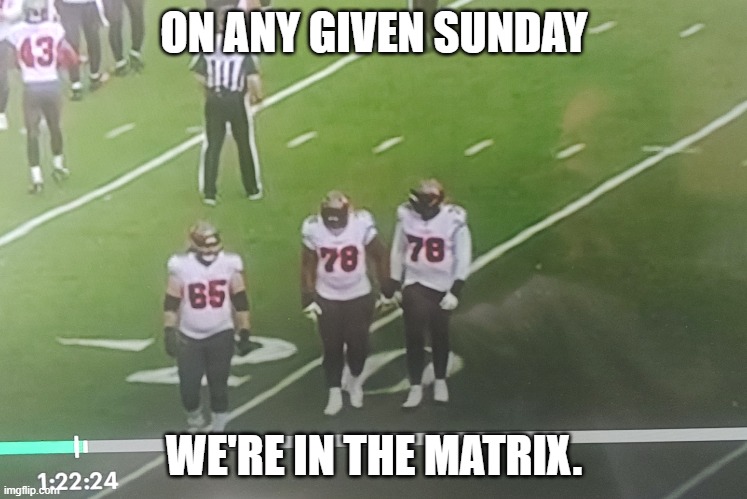 On Any Given Sunday | ON ANY GIVEN SUNDAY; WE'RE IN THE MATRIX. | image tagged in nfl,matrix | made w/ Imgflip meme maker