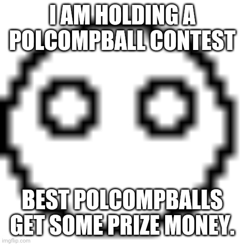 1st= $500, 2nd= $250 and 3rd= $100. | I AM HOLDING A POLCOMPBALL CONTEST; BEST POLCOMPBALLS GET SOME PRIZE MONEY. | image tagged in blank polcompball | made w/ Imgflip meme maker