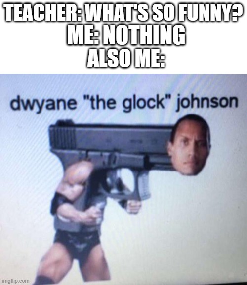 Image title | TEACHER: WHAT'S SO FUNNY? ME: NOTHING; ALSO ME: | image tagged in dwayne johnson,the rock | made w/ Imgflip meme maker