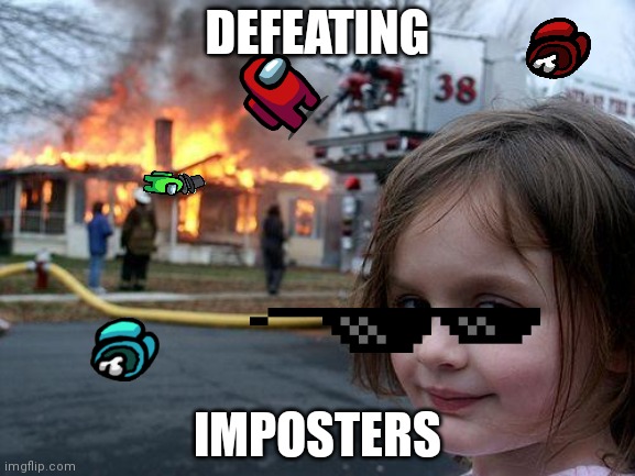 Beating Imposters from Among Us |  DEFEATING; IMPOSTERS | image tagged in memes,disaster girl | made w/ Imgflip meme maker