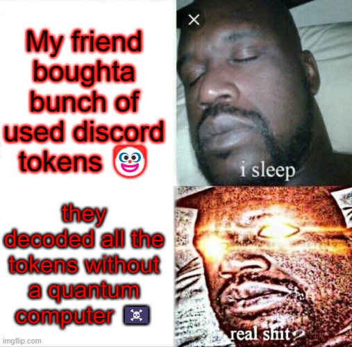 RUN! | My friend boughta bunch of used discord tokens 🤡; they decoded all the tokens without a quantum computer 🏴‍☠️ | image tagged in memes,sleeping shaq | made w/ Imgflip meme maker