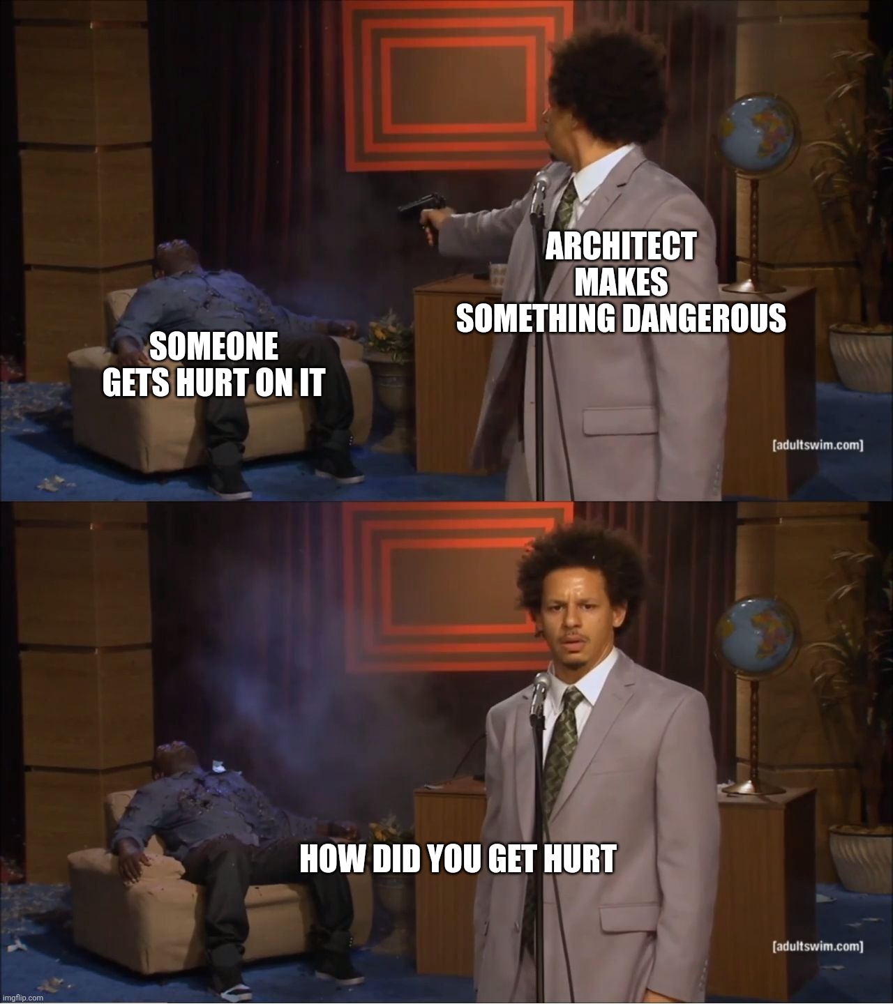 Who Killed Hannibal Meme | ARCHITECT MAKES SOMETHING DANGEROUS; SOMEONE GETS HURT ON IT; HOW DID YOU GET HURT | image tagged in memes,who killed hannibal | made w/ Imgflip meme maker