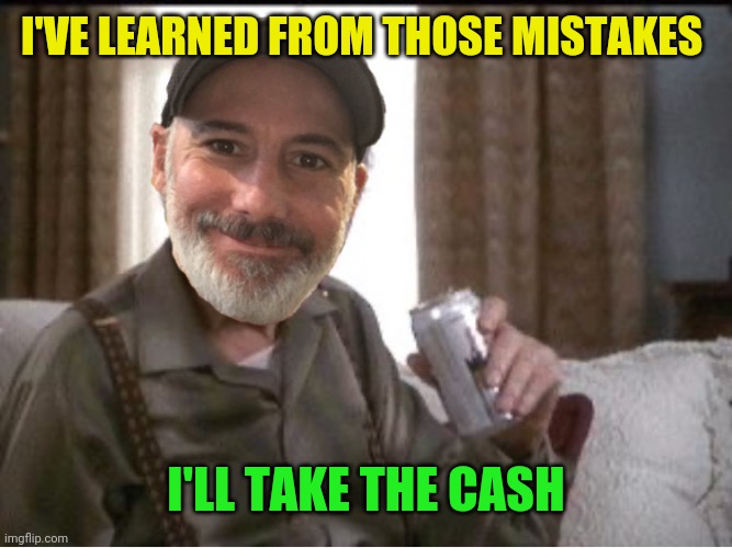 I'VE LEARNED FROM THOSE MISTAKES I'LL TAKE THE CASH | made w/ Imgflip meme maker