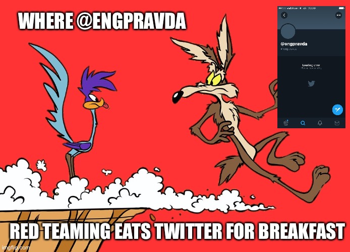 Willie Ethelbert Coyote's Cognitive Misalignment Meme | WHERE @ENGPRAVDA; RED TEAMING EATS TWITTER FOR BREAKFAST | image tagged in willie ethelbert coyote's cognitive misalignment,red,team,in soviet russia,russia | made w/ Imgflip meme maker