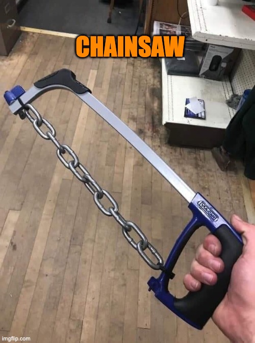 Chainsaw | CHAINSAW | image tagged in bad pun | made w/ Imgflip meme maker