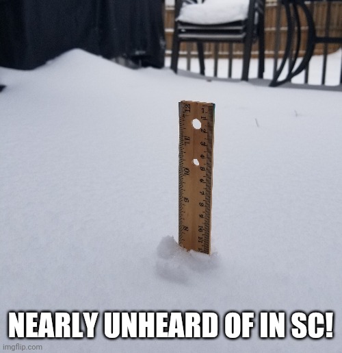 Up to 12" drifts, beautiful powdery snow! | NEARLY UNHEARD OF IN SC! | image tagged in snow,ermagherd,winter | made w/ Imgflip meme maker