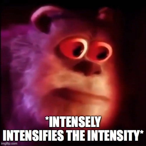 Monster inc. | *INTENSELY INTENSIFIES THE INTENSITY* | image tagged in monsters inc,intense,funny,dank memes,funny memes,memes | made w/ Imgflip meme maker