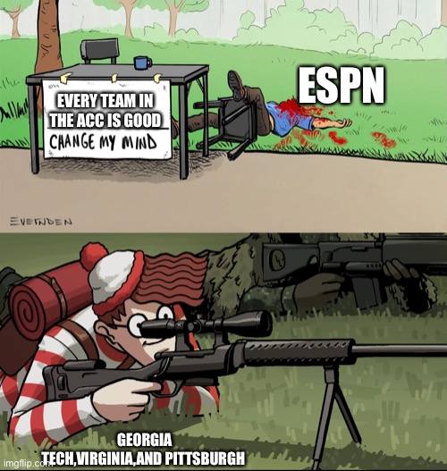 Waldo Snipes Change My Mind Guy | ESPN; EVERY TEAM IN THE ACC IS GOOD; GEORGIA TECH,VIRGINIA,AND PITTSBURGH | image tagged in waldo snipes change my mind guy | made w/ Imgflip meme maker