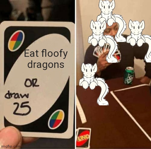 UNO Draw 25 Cards | Eat floofy dragons | image tagged in memes,uno draw 25 cards | made w/ Imgflip meme maker
