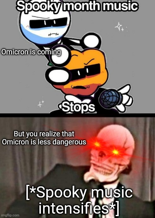 Omicron is coming, and less dangerous than the last variations | Omicron is coming; But you realize that Omicron is less dangerous; [*Spooky music intensifies*] | image tagged in spooky month music stops,skeleton band,omicron | made w/ Imgflip meme maker