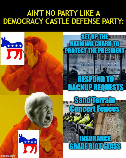 You Have Two Choices: Try Harder or Cry Harder | AIN'T NO PARTY LIKE A DEMOCRACY CASTLE DEFENSE PARTY:; SET UP THE NATIONAL GUARD TO PROTECT THE PRESIDENT; RESPOND TO BACKUP REQUESTS; Sand Terrain Concert Fences; INSURANCE GRADE RIOT GLASS | image tagged in memes,drake hotline bling,january sixth,capitol hill,democratic party | made w/ Imgflip meme maker