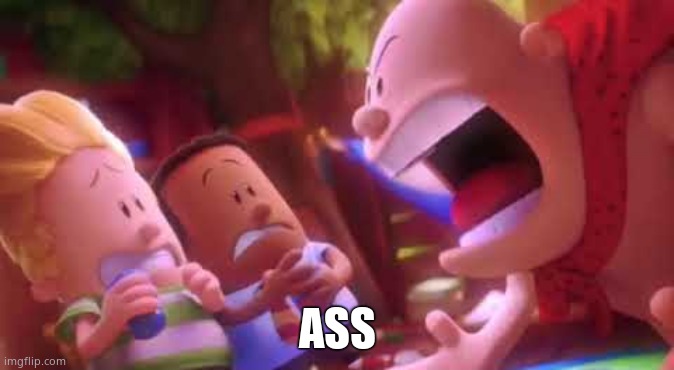 Captain Underpants Scream | ASS | image tagged in captain underpants scream | made w/ Imgflip meme maker