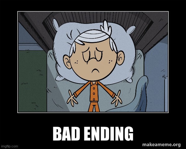 Yes Man (Bad Ending) | image tagged in the loud house | made w/ Imgflip meme maker