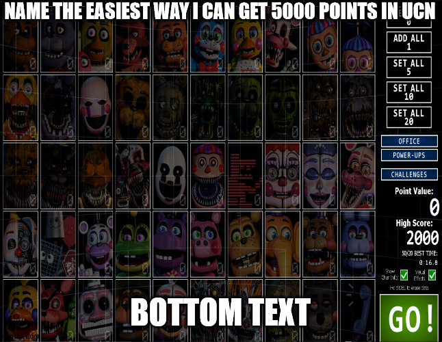 NAME THE EASIEST WAY I CAN GET 5000 POINTS IN UCN; BOTTOM TEXT | image tagged in fnaf,ultimate custom night | made w/ Imgflip meme maker