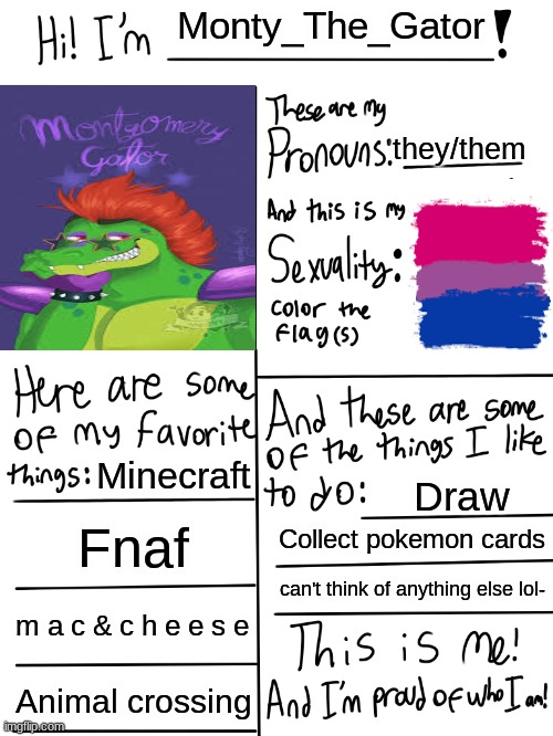 Lgbtq stream account profile | Monty_The_Gator; they/them; Minecraft; Draw; Fnaf; Collect pokemon cards; can't think of anything else lol-; m a c & c h e e s e; Animal crossing | image tagged in lgbtq stream account profile | made w/ Imgflip meme maker
