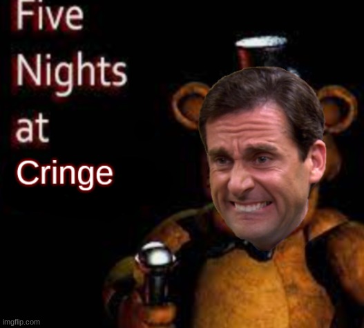 Five Nights At Cringe | image tagged in five nights at cringe | made w/ Imgflip meme maker