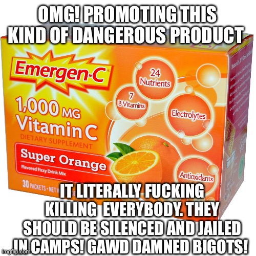 OMG! PROMOTING THIS KIND OF DANGEROUS PRODUCT IT LITERALLY FUCKING KILLING  EVERYBODY. THEY SHOULD BE SILENCED AND JAILED IN CAMPS! GAWD DAM | made w/ Imgflip meme maker