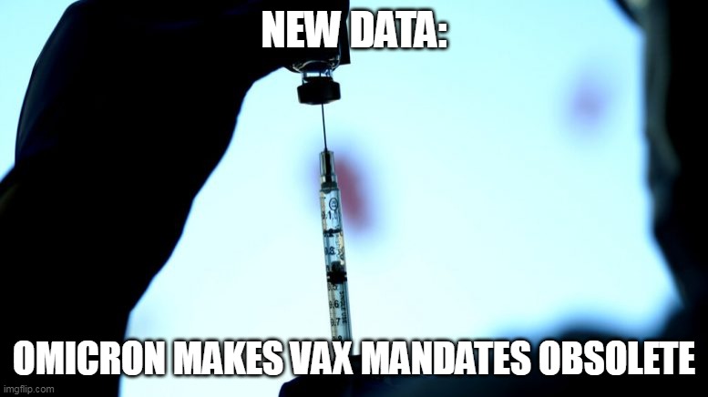 The mandates were ALWAYS unnecessary, but now there is no excuse to support the lies. | NEW DATA:; OMICRON MAKES VAX MANDATES OBSOLETE | image tagged in covid-19,election fraud,covid vaccine | made w/ Imgflip meme maker