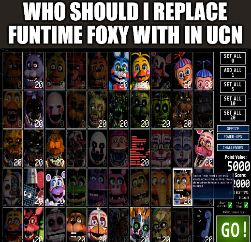WHO SHOULD I REPLACE FUNTIME FOXY WITH IN UCN | image tagged in fnaf,ultimate custom night | made w/ Imgflip meme maker