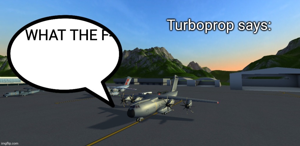 Turboprop Says: | WHAT THE F- | image tagged in turboprop says | made w/ Imgflip meme maker