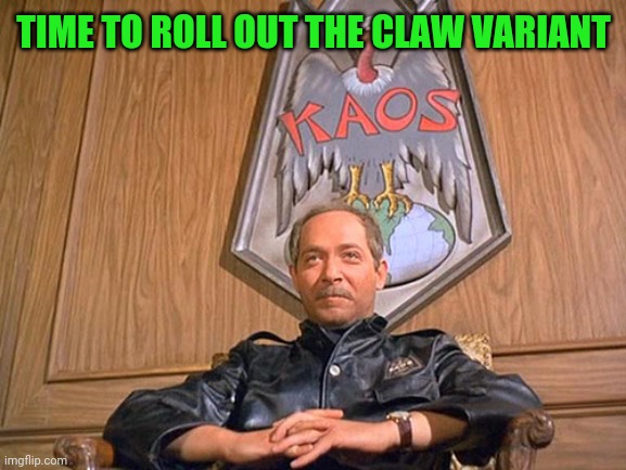Kaos!  Get Smart!! | TIME TO ROLL OUT THE CLAW VARIANT | image tagged in kaos get smart | made w/ Imgflip meme maker