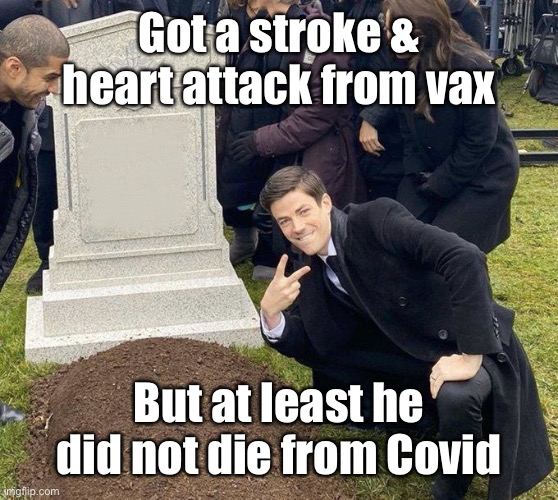 Grant Gustin Gravestone | Got a stroke & heart attack from vax But at least he did not die from Covid | image tagged in grant gustin gravestone | made w/ Imgflip meme maker