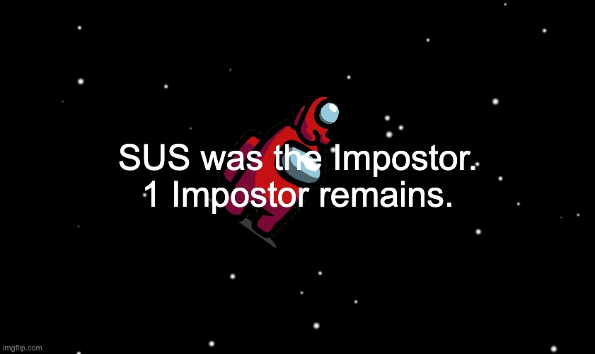 I ejected someone |  SUS was the Impostor.
1 Impostor remains. | image tagged in among us ejected | made w/ Imgflip meme maker