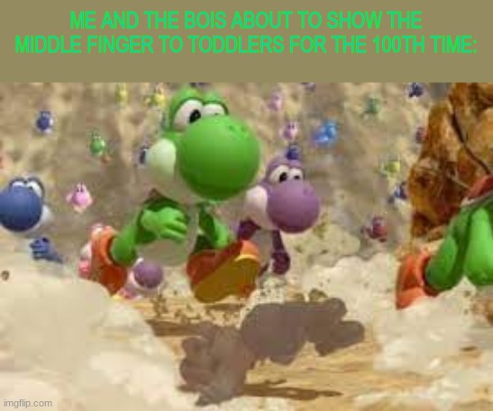 ME AND THE BOIS ABOUT TO SHOW THE MIDDLE FINGER TO TODDLERS FOR THE 100TH TIME: | made w/ Imgflip meme maker