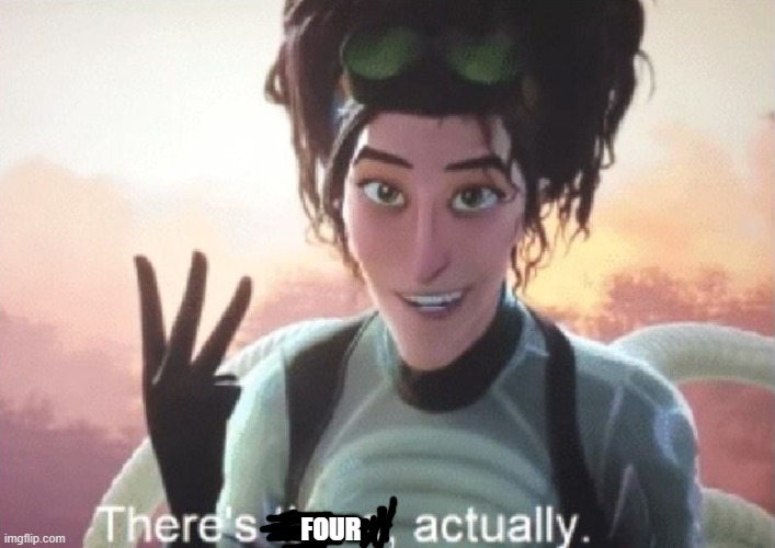 There's three, actually | FOUR | image tagged in there's three actually | made w/ Imgflip meme maker