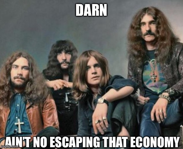 DARN AIN’T NO ESCAPING THAT ECONOMY | made w/ Imgflip meme maker